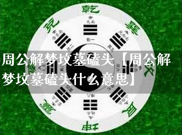 周公解梦坟墓磕头【周公解梦坟墓磕头什么意思】_https://www.dao-sheng-yuan.com_五行_第1张