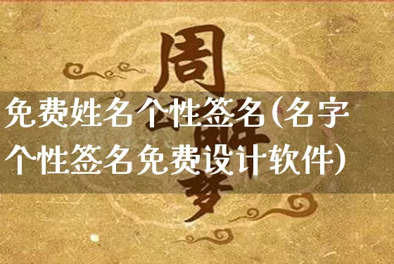 免费姓名个性签名(名字个性签名免费设计软件)_https://www.dao-sheng-yuan.com_生肖属相_第1张
