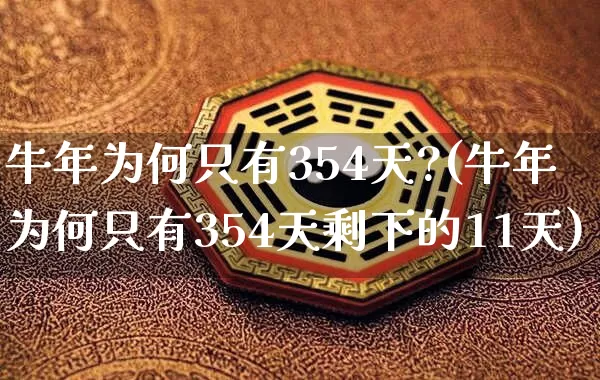 牛年为何只有354天?(牛年为何只有354天剩下的11天)_https://www.dao-sheng-yuan.com_八字_第1张