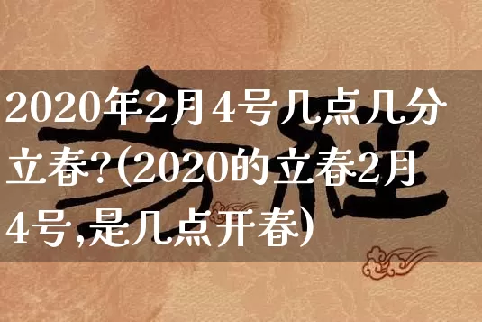 2020年2月4号几点几分立春?(2020的立春2月4号,是几点开春)_https://www.dao-sheng-yuan.com_五行_第1张