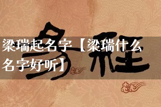 梁瑞起名字【梁瑞什么名字好听】_https://www.dao-sheng-yuan.com_周公解梦_第1张