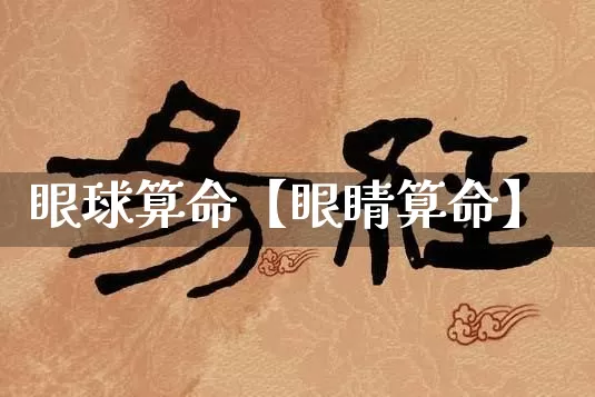 眼球算命【眼睛算命】_https://www.dao-sheng-yuan.com_道源国学_第1张