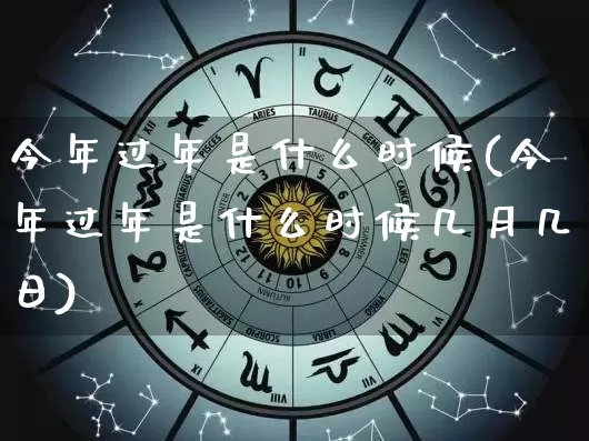 今年过年是什么时候(今年过年是什么时候几月几日)_https://www.dao-sheng-yuan.com_生肖属相_第1张