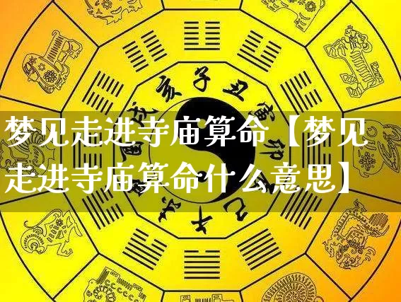 梦见走进寺庙算命【梦见走进寺庙算命什么意思】_https://www.dao-sheng-yuan.com_生肖属相_第1张