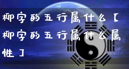 柳字的五行属什么【柳字的五行属什么属性】_五行_第1张_道圣缘 柳字的五行属什么【柳字的五行属什么属性】_https://www.dao-sheng-yuan.com_五行_第1张