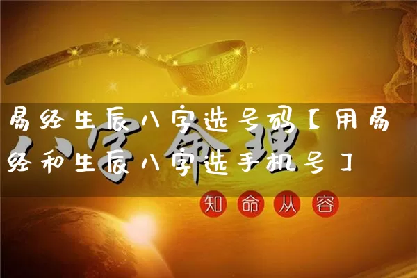 易经生辰八字选号码【用易经和生辰八字选手机号】_易经_第1张_道圣缘 易经生辰八字选号码【用易经和生辰八字选手机号】_https://www.dao-sheng-yuan.com_易经_第1张