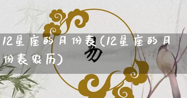 12星座的月份表(12星座的月份表农历)_https://www.dao-sheng-yuan.com_风水_第1张
