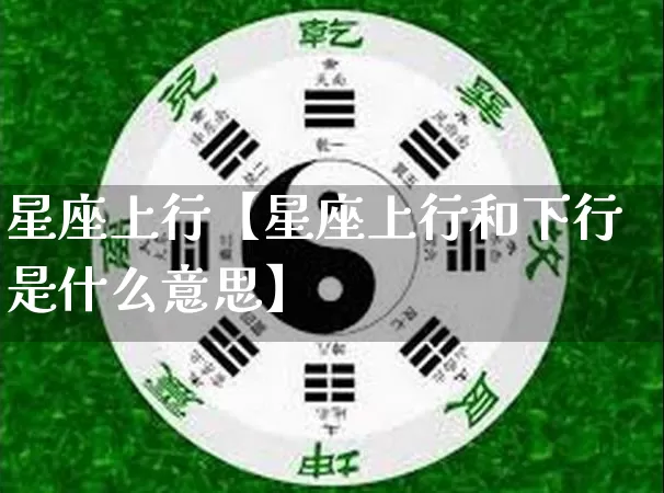 星座上行【星座上行和下行是什么意思】_https://www.dao-sheng-yuan.com_风水_第1张