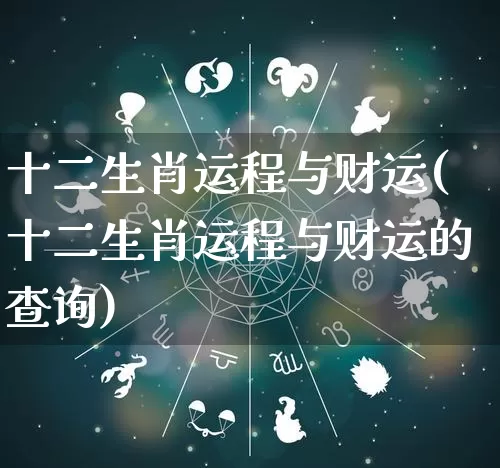 十二生肖运程与财运(十二生肖运程与财运的查询)_https://www.dao-sheng-yuan.com_生肖属相_第1张