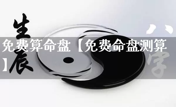 免费算命盘【免费命盘测算】_https://www.dao-sheng-yuan.com_周公解梦_第1张