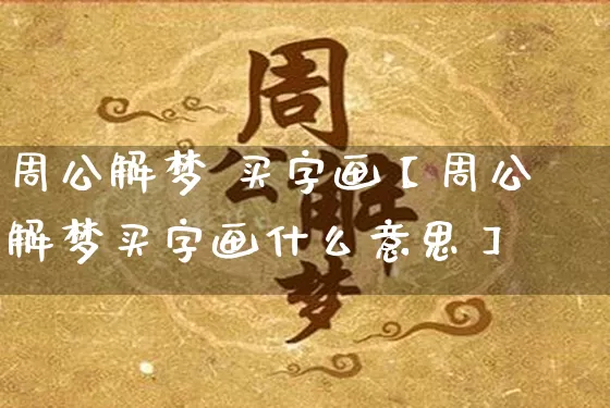 周公解梦 买字画【周公解梦买字画什么意思】_https://www.dao-sheng-yuan.com_生肖属相_第1张