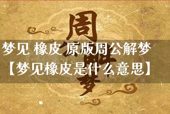 梦见 橡皮 原版周公解梦【梦见橡皮是什么意思】_https://www.dao-sheng-yuan.com_十二星座_第1张