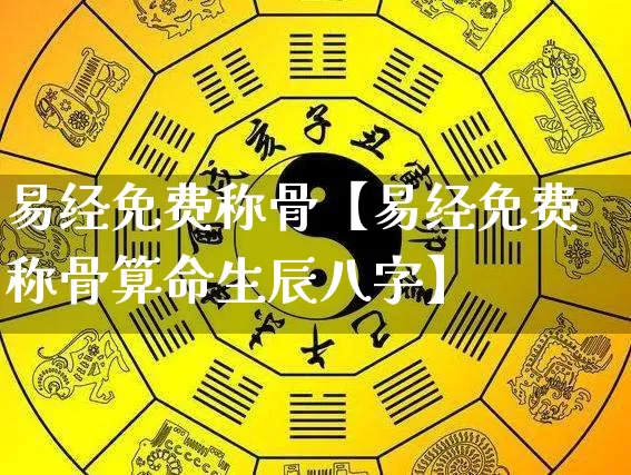 易经免费称骨【易经免费称骨算命生辰八字】_易经_第1张_道圣缘 易经免费称骨【易经免费称骨算命生辰八字】_https://www.dao-sheng-yuan.com_易经_第1张