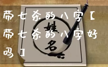 带七杀的八字【带七杀的八字好吗】_https://www.dao-sheng-yuan.com_生肖属相_第1张