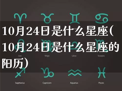 10月24日是什么星座(10月24日是什么星座的阳历)_https://www.dao-sheng-yuan.com_生肖属相_第1张