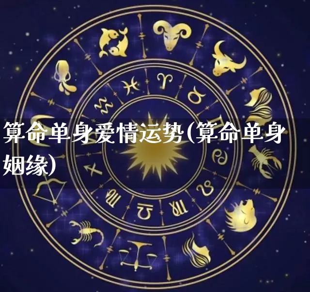 算命单身爱情运势(算命单身姻缘)_https://www.dao-sheng-yuan.com_算命_第1张