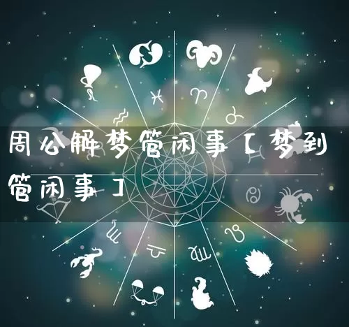 周公解梦管闲事【梦到管闲事】_周公解梦_第1张_道圣缘 周公解梦管闲事【梦到管闲事】_https://www.dao-sheng-yuan.com_周公解梦_第1张