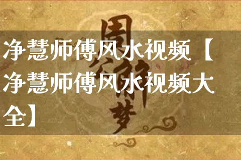 净慧师傅风水视频【净慧师傅风水视频大全】_https://www.dao-sheng-yuan.com_生肖属相_第1张