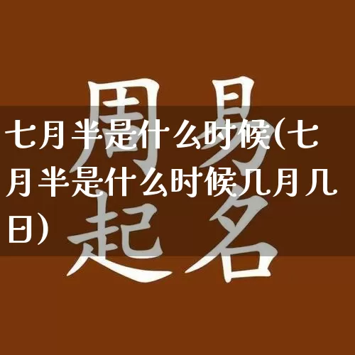 七月半是什么时候(七月半是什么时候几月几日)_https://www.dao-sheng-yuan.com_八字_第1张