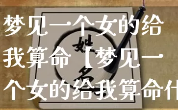 梦见一个女的给我算命【梦见一个女的给我算命什么意思?】_算命_第1张_道圣缘 梦见一个女的给我算命【梦见一个女的给我算命什么意思?】_https://www.dao-sheng-yuan.com_算命_第1张