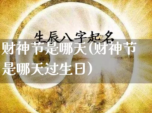 财神节是哪天(财神节是哪天过生日)_https://www.dao-sheng-yuan.com_易经_第1张