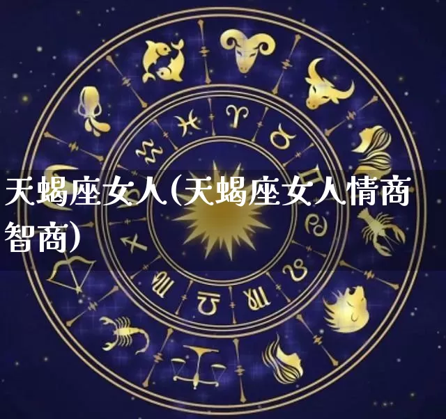 天蝎座女人(天蝎座女人情商智商)_https://www.dao-sheng-yuan.com_易经_第1张