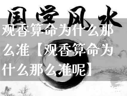 观香算命为什么那么准【观香算命为什么那么准呢】_算命_第1张_道圣缘 观香算命为什么那么准【观香算命为什么那么准呢】_https://www.dao-sheng-yuan.com_算命_第1张