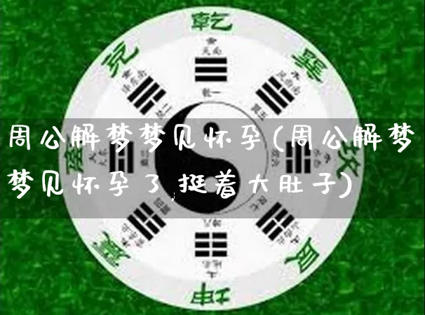 周公解梦梦见怀孕(周公解梦梦见怀孕了,挺着大肚子)_道源国学_第1张_道圣缘 周公解梦梦见怀孕(周公解梦梦见怀孕了,挺着大肚子)_https://www.dao-sheng-yuan.com_道源国学_第1张