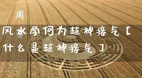 风水学何为超神接气【什么是超神接气】_https://www.dao-sheng-yuan.com_周公解梦_第1张