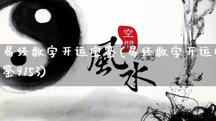 易经数字开运宝鉴(易经数字开运宝鉴9153)_https://www.dao-sheng-yuan.com_起名_第1张