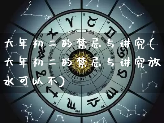 大年初二的禁忌与讲究(大年初二的禁忌与讲究放水可以不)_https://www.dao-sheng-yuan.com_易经_第1张