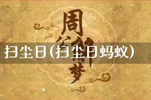 扫尘日(扫尘日蚂蚁)_https://www.dao-sheng-yuan.com_风水_第1张