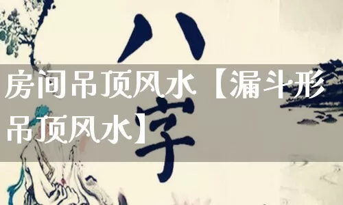 房间吊顶风水【漏斗形吊顶风水】_https://www.dao-sheng-yuan.com_周公解梦_第1张