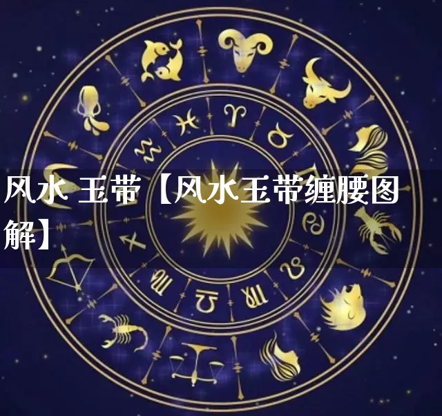 风水 玉带【风水玉带缠腰图解】_https://www.dao-sheng-yuan.com_五行_第1张