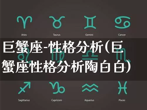 巨蟹座-性格分析(巨蟹座性格分析陶白白)_https://www.dao-sheng-yuan.com_生肖属相_第1张