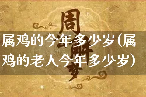 属鸡的今年多少岁(属鸡的老人今年多少岁)_五行_第1张_道圣缘 属鸡的今年多少岁(属鸡的老人今年多少岁)_https://www.dao-sheng-yuan.com_五行_第1张