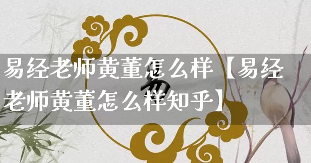 易经老师黄董怎么样【易经老师黄董怎么样知乎】_https://www.dao-sheng-yuan.com_易经_第1张