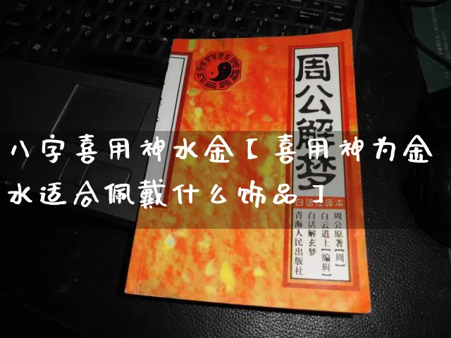 八字喜用神水金【喜用神为金水适合佩戴什么饰品】_https://www.dao-sheng-yuan.com_八字_第1张