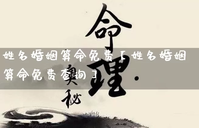 姓名婚姻算命免费【姓名婚姻算命免费查询】_https://www.dao-sheng-yuan.com_生肖属相_第1张