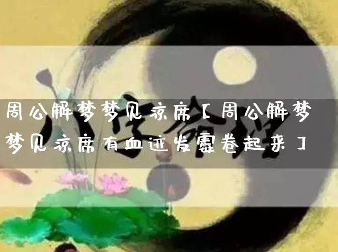 周公解梦梦见凉席【周公解梦梦见凉席有血迹发霉卷起来】_周公解梦_第1张_道圣缘 周公解梦梦见凉席【周公解梦梦见凉席有血迹发霉卷起来】_https://www.dao-sheng-yuan.com_周公解梦_第1张