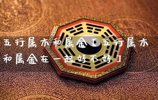 五行属木和属金【五行属木和属金在一起好不好】_五行_第1张_道圣缘 五行属木和属金【五行属木和属金在一起好不好】_https://www.dao-sheng-yuan.com_五行_第1张