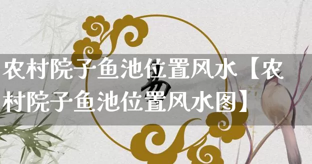农村院子鱼池位置风水【农村院子鱼池位置风水图】_https://www.dao-sheng-yuan.com_算命_第1张