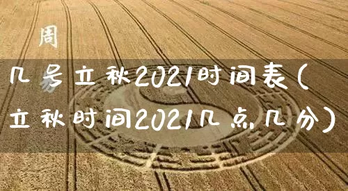 几号立秋2021时间表(立秋时间2021几点几分)_https://www.dao-sheng-yuan.com_十二星座_第1张