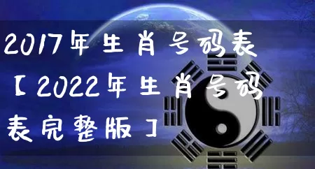 2017年生肖号码表【2022年生肖号码表完整版】_生肖属相_第1张_道圣缘 2017年生肖号码表【2022年生肖号码表完整版】_https://www.dao-sheng-yuan.com_生肖属相_第1张
