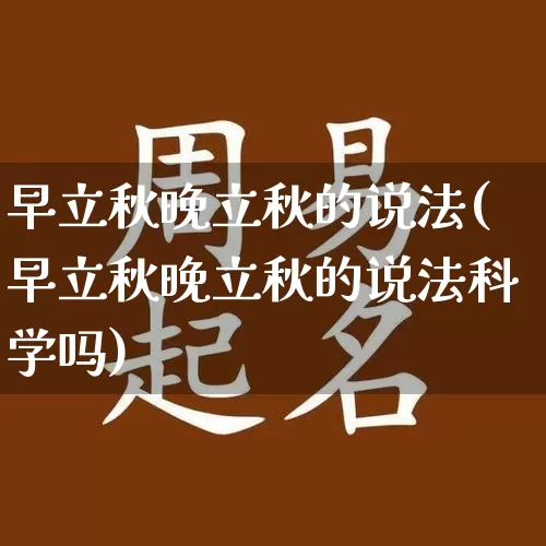 早立秋晚立秋的说法(早立秋晚立秋的说法科学吗)_https://www.dao-sheng-yuan.com_起名_第1张