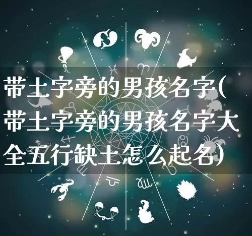 带土字旁的男孩名字(带土字旁的男孩名字大全五行缺土怎么起名)_https://www.dao-sheng-yuan.com_算命_第1张
