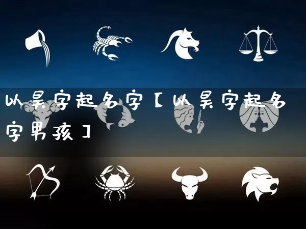 以昊字起名字【以昊字起名字男孩】_https://www.dao-sheng-yuan.com_算命_第1张