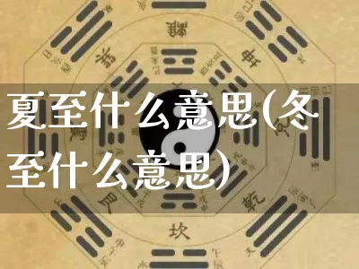 夏至什么意思(冬至什么意思)_https://www.dao-sheng-yuan.com_起名_第1张