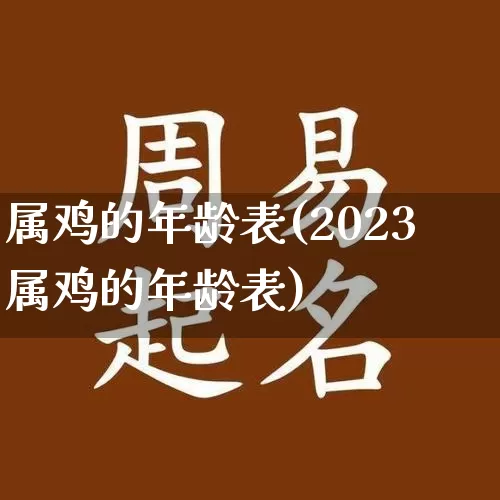 属鸡的年龄表(2023属鸡的年龄表)_道源国学_第1张_道圣缘 属鸡的年龄表(2023属鸡的年龄表)_https://www.dao-sheng-yuan.com_道源国学_第1张