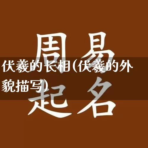 伏羲的长相(伏羲的外貌描写)_https://www.dao-sheng-yuan.com_五行_第1张